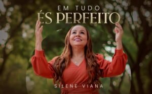 Silene Viana lança “Em Tudo És Perfeito” e emociona com mensagem sobre confiar na vontade de Deus mesmo nas perdas